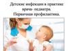 Детские инфекции в практике врача - педиатра. Первичная профилактика