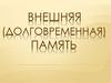 Внешняя, долговременная память