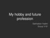 My hobby and future profession