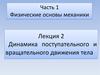 Динамика поступательного и вращательного движения тела. Лекция 2. Часть 1