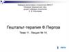 Гештальт-терапия Ф.Перлза Тема 11. Лекция № 14