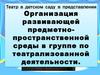 Организация развивающей предметно-пространственной среды в группе по театрализованной деятельности
