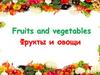 Fruits and vegetables