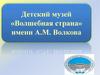Детский музей «Волшебная страна» имени А.М. Волкова. Городской конкурс знатоков сказок А.М. Волкова