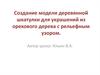 Создание модели деревянной шкатулки для украшений из орехового дерева с рельефным узором