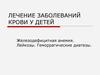 Лечение заболеваний крови у детей. Железодефицитная анемия. Лейкозы. Геморрагические диатезы