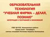 Образовательная технология “Учебная фирма – делая, познаю” интеграция с географией и экономикой
