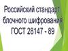 Российский стандарт блочного шифрования ГОСТ 28147-89