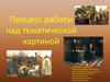 Процесс работы над тематической картиной