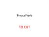 Phrasal verb. To cut