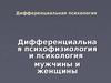 Диффференциальная психофизиология  и психология мужчины и женщины
