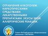 Отравления алкоголем, наркотическими средствами, лекарственными препаратами. Укусы змей. Аллергические реакции