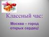Классный час: Москва – город открых сердец