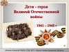 Дети - герои Великой Отечественной войны 1941 – 1945 г