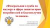 Федеральная служба по надзору в сфере защиты прав потребителей и благополучия человека - РОСПОТРЕБНАДЗОР