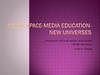 Media space-media education-new Universes