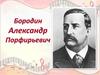 Александр Порфирьевич Бородин