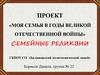 Моя семья в годы Великой Отечественной войны. Семейные реликвии
