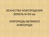 Искусство Новгородских земель XI-XIII вв. Пригороды Великого Новгорода. Юрьев Монастырь