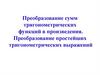 Преобразование сумм тригонометрических функций в произведения. Преобразование простейших тригонометрических выражений