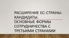 Расширение ЕС: страны-кандидаты. Основные формы сотрудничества с третьими странами