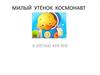 Милый утёнок космонавт