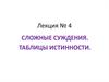Сложные суждения. Таблицы истинности. Лекция 4