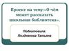 Проект на тему:«О чём может рассказать школьная библиотека»