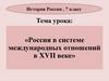 Россия в системе международных отношений в XVII веке.  7 класс