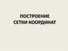 Построение сетки координат