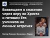 Возвещаем о спасении через веру во Христа и готовим Его учеников на личных встречах