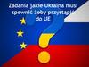 Zadania jakie Ukraina musi spewnić żeby przystąpić do UE