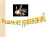 Решение уравнений. корни уравнения
