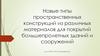 Новые типы пространственных конструкций из различных материалов для покрытий большепролетных зданий и сооружений ст.гр