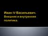 Иван IV Васильевич. Внешняя и внутренняя политика