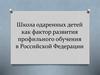 Школа одаренных детей как фактор развития профильного обучения в Российской Федерации