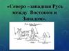 Северо -западная Русь между Востоком и Западом. Александр Невский