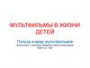Мультфильмы в жизни детей. Польза и вред мультфильмов