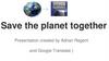 Save the planet together Presentation created by Adrian Regent and Google Translate