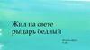 Жил на свете рыцарь бедный. 9 класс