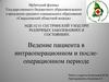Ведение пациента в интраоперационном и после-операционном периодах