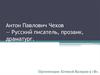 Антон Павлович Чехов - русский писатель, прозаик, драматург