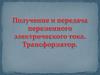 Получение и передача переменного электрического тока. Трансформатор