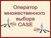 Оператор множественного выбора САSE