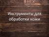 Инструменты для обработки кожи