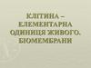 Клітина – елементарна одиниця живого. Біомембрани