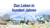 Das Leben in hundert Jahren