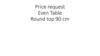 Price request Even Table. Round top 90 cm
