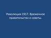Революция 1917. Временное правительство и советы