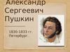 Александр Сергеевич Пушкин 1830-1833 годы. Петербург